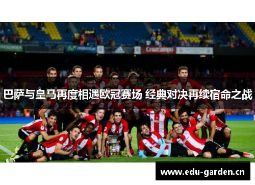 巴萨与皇马再度相遇欧冠赛场 经典对决再续宿命之战 巴萨与皇马再度相遇欧冠赛场 经典对决再续宿命之战