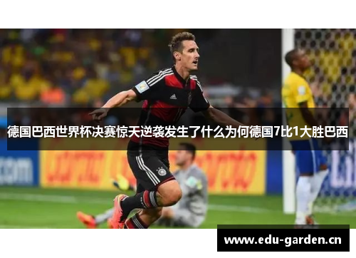 德国巴西世界杯决赛惊天逆袭发生了什么为何德国7比1大胜巴西